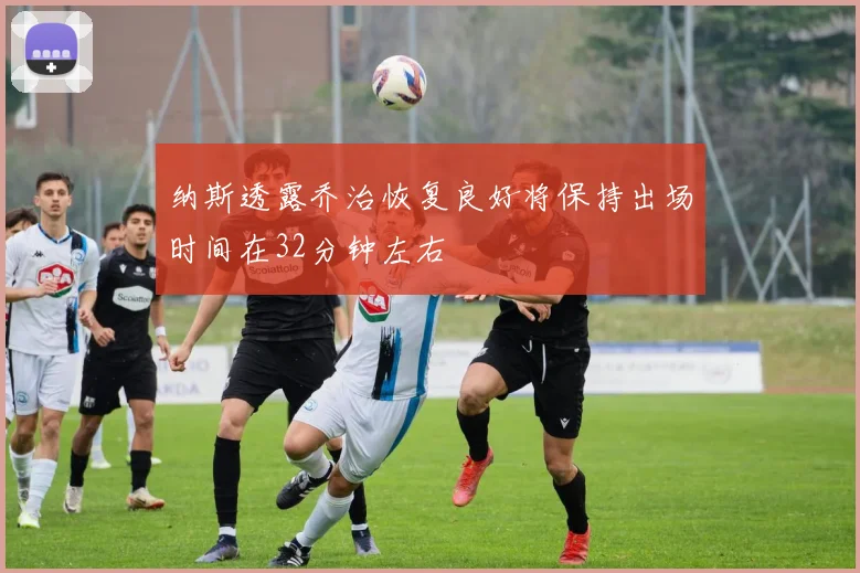 纳斯透露乔治恢复良好将保持出场时间在32分钟左右